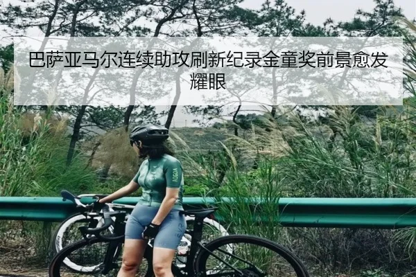 巴萨亚马尔连续助攻刷新纪录金童奖前景愈发耀眼